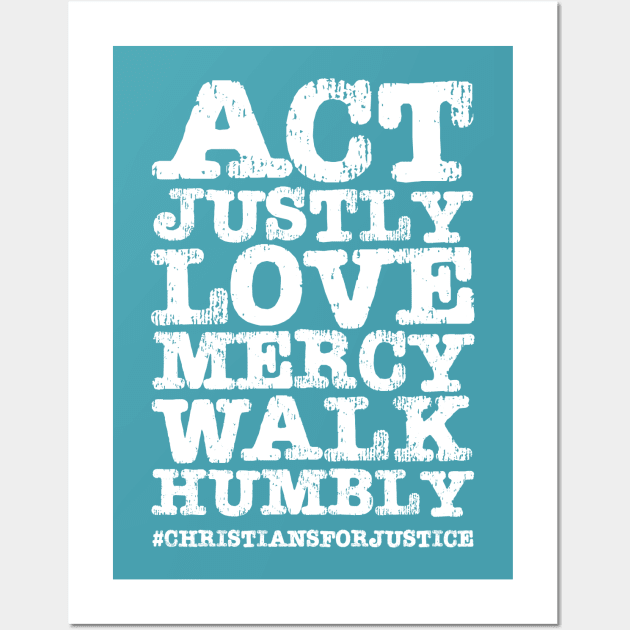 Christians for Justice: Act Justly, Love Mercy, Walk Humbly (distressed white text) Wall Art by Ofeefee